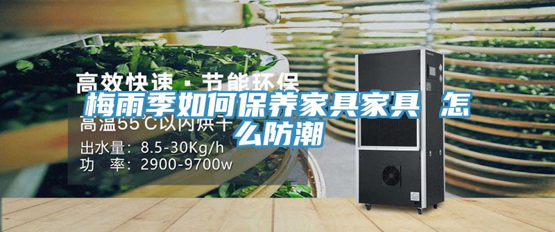 梅雨季如何保養(yǎng)家具家具 怎么防潮
