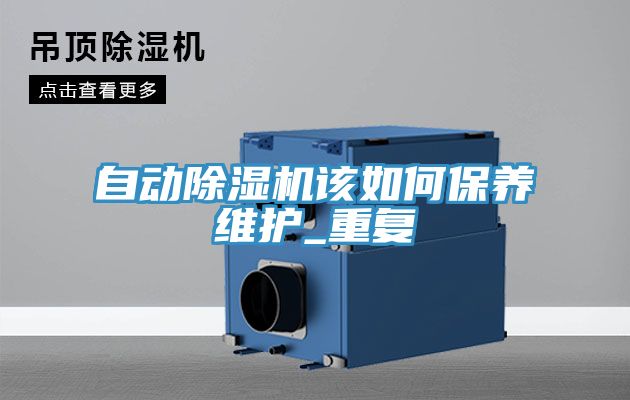 自動除濕機(jī)該如何保養(yǎng)維護(hù)_重復(fù)