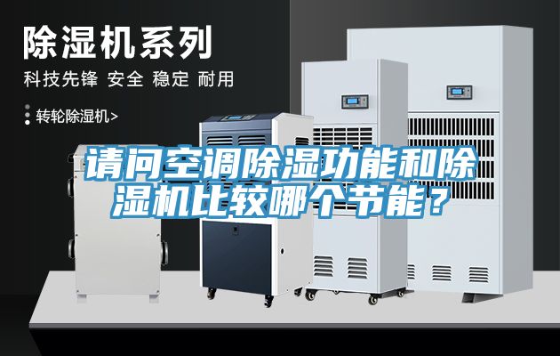 請問空調(diào)除濕功能和除濕機(jī)比較哪個節(jié)能？