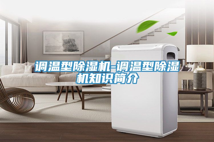 調(diào)溫型除濕機(jī)-調(diào)溫型除濕機(jī)知識(shí)簡介