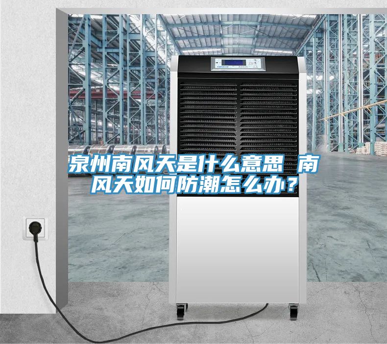 泉州南風天是什么意思 南風天如何防潮怎么辦？