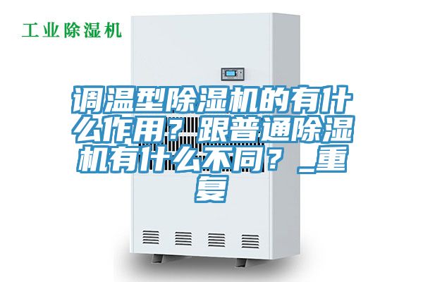 調(diào)溫型除濕機(jī)的有什么作用？跟普通除濕機(jī)有什么不同？_重復(fù)
