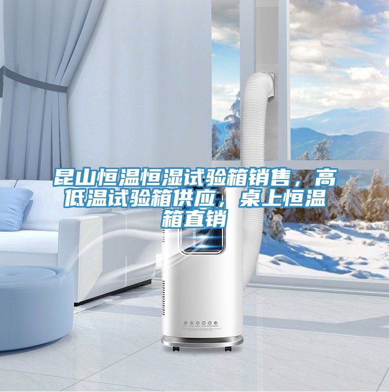 昆山恒溫恒濕試驗(yàn)箱銷售，高低溫試驗(yàn)箱供應(yīng)，桌上恒溫箱直銷