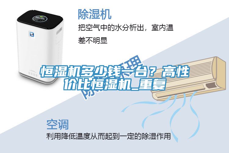 恒濕機(jī)多少錢一臺(tái)？高性價(jià)比恒濕機(jī)_重復(fù)