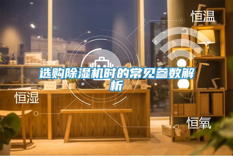 選購(gòu)除濕機(jī)時(shí)的常見參數(shù)解析