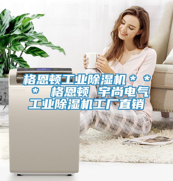 格恩頓工業(yè)除濕機(jī)＊＊＊ 格恩頓 宇尚電氣工業(yè)除濕機(jī)工廠直銷