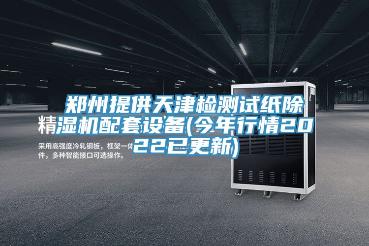 鄭州提供天津檢測試紙除濕機(jī)配套設(shè)備(今年行情2022已更新)