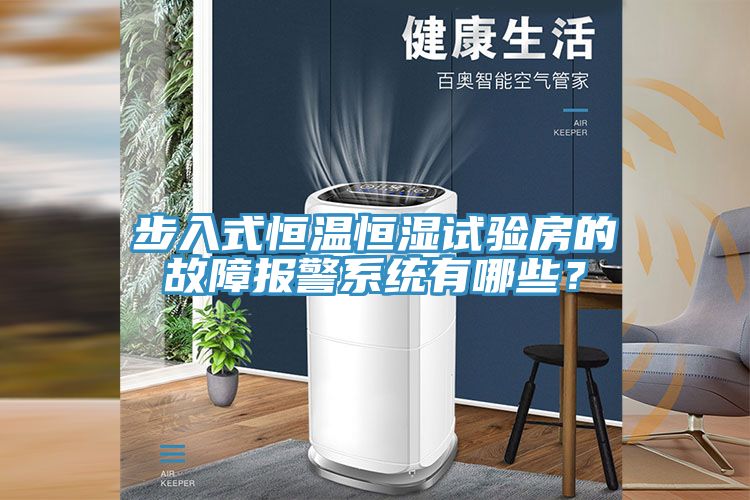 步入式恒溫恒濕試驗房的故障報警系統(tǒng)有哪些？