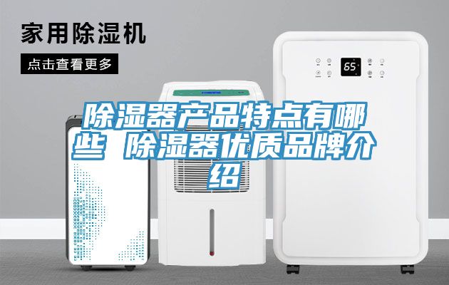 除濕器產品特點有哪些 除濕器優(yōu)質品牌介紹