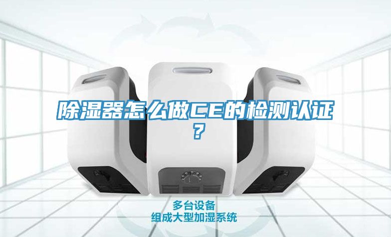 除濕器怎么做CE的檢測(cè)認(rèn)證？