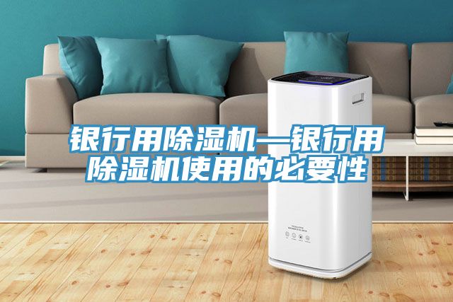 銀行用除濕機(jī)—銀行用除濕機(jī)使用的必要性