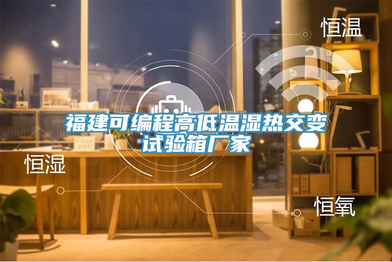 福建可編程高低溫濕熱交變試驗箱廠家
