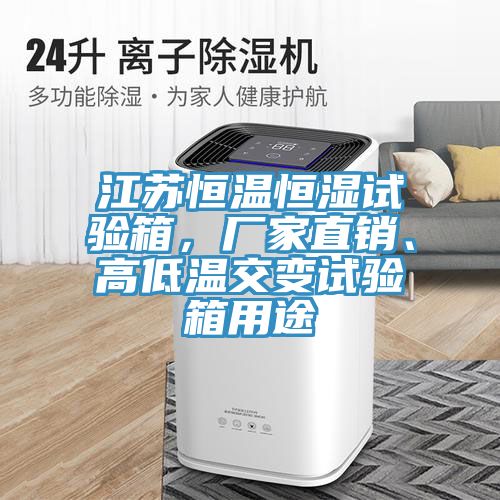 江蘇恒溫恒濕試驗(yàn)箱，廠(chǎng)家直銷(xiāo)、高低溫交變?cè)囼?yàn)箱用途