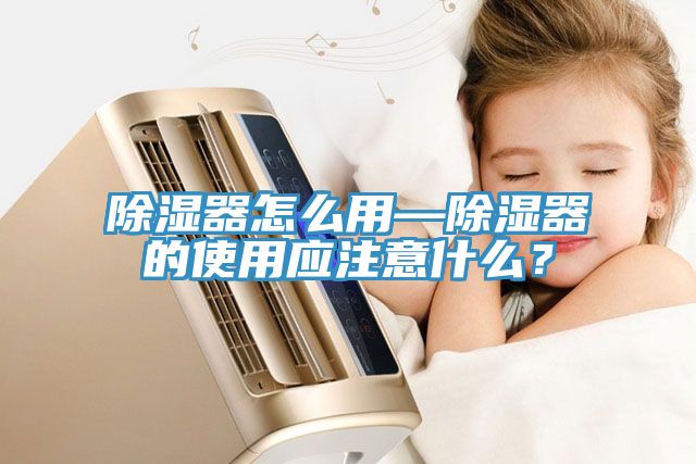 除濕器怎么用—除濕器的使用應(yīng)注意什么？