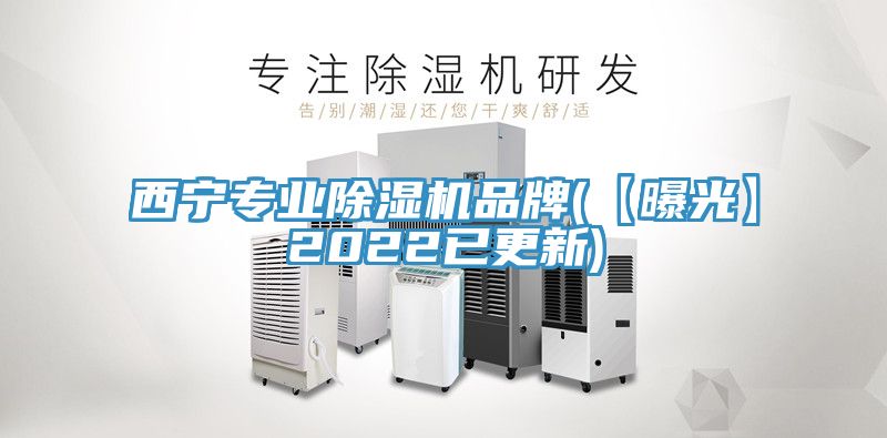 西寧專業(yè)除濕機品牌(【曝光】2022已更新)