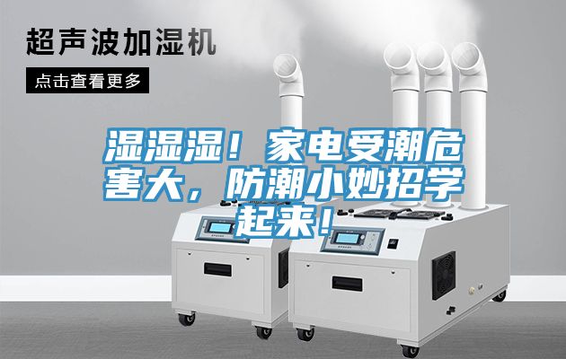 濕濕濕！家電受潮危害大，防潮小妙招學(xué)起來！