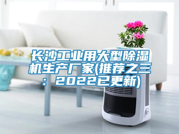 長沙工業(yè)用大型除濕機生產(chǎn)廠家(推薦之三：2022已更新)