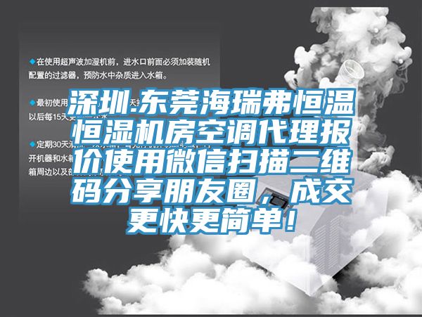 深圳.東莞海瑞弗恒溫恒濕機房空調代理報價使用微信掃描二維碼分享朋友圈，成交更快更簡單！