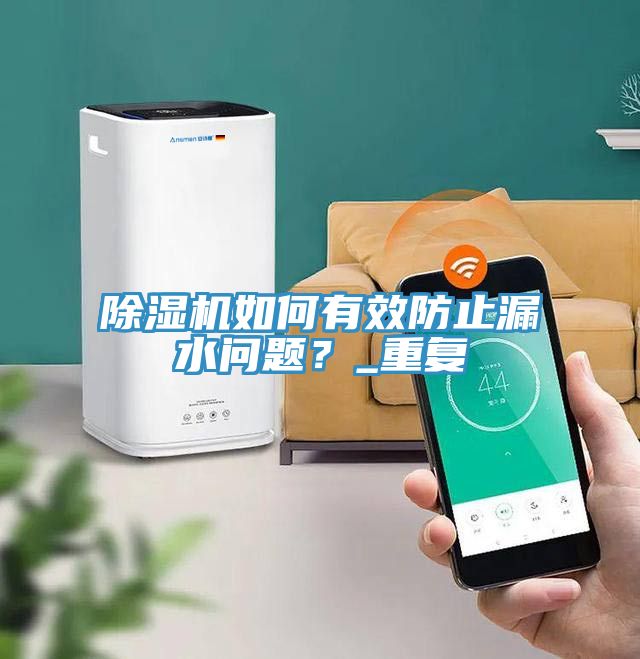 除濕機(jī)如何有效防止漏水問題？_重復(fù)