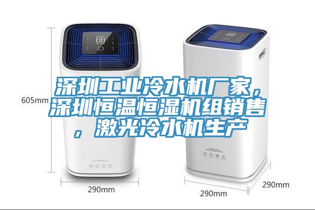 深圳工業(yè)冷水機(jī)廠家，深圳恒溫恒濕機(jī)組銷(xiāo)售，激光冷水機(jī)生產(chǎn)