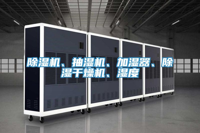 除濕機(jī)、抽濕機(jī)、加濕器、除濕干燥機(jī)、濕度