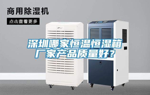深圳哪家恒溫恒濕箱廠家產(chǎn)品質(zhì)量好？