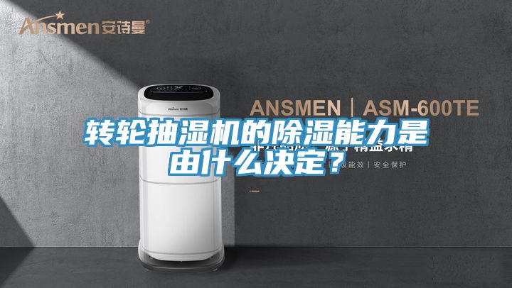 轉(zhuǎn)輪抽濕機(jī)的除濕能力是由什么決定？