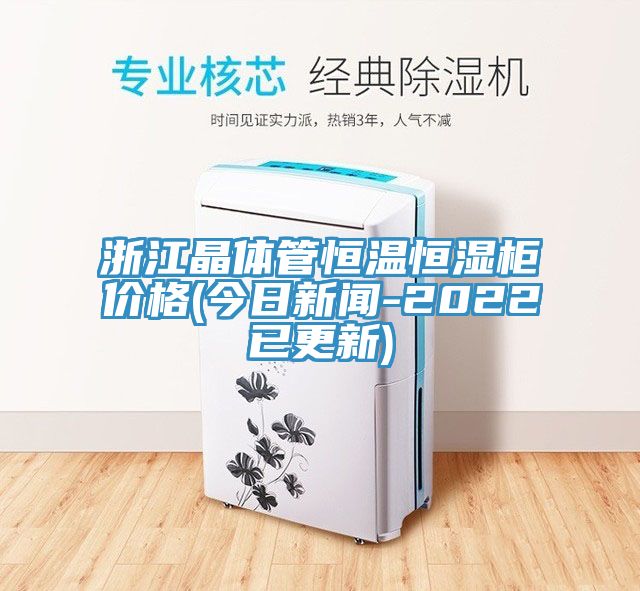 浙江晶體管恒溫恒濕柜價(jià)格(今日新聞-2022已更新)