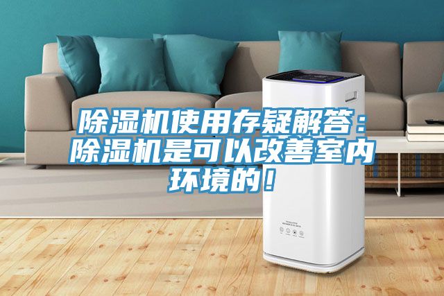 除濕機使用存疑解答：除濕機是可以改善室內(nèi)環(huán)境的！
