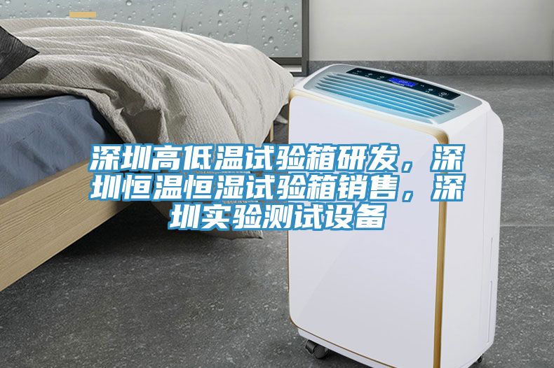 深圳高低溫試驗(yàn)箱研發(fā)，深圳恒溫恒濕試驗(yàn)箱銷售，深圳實(shí)驗(yàn)測試設(shè)備