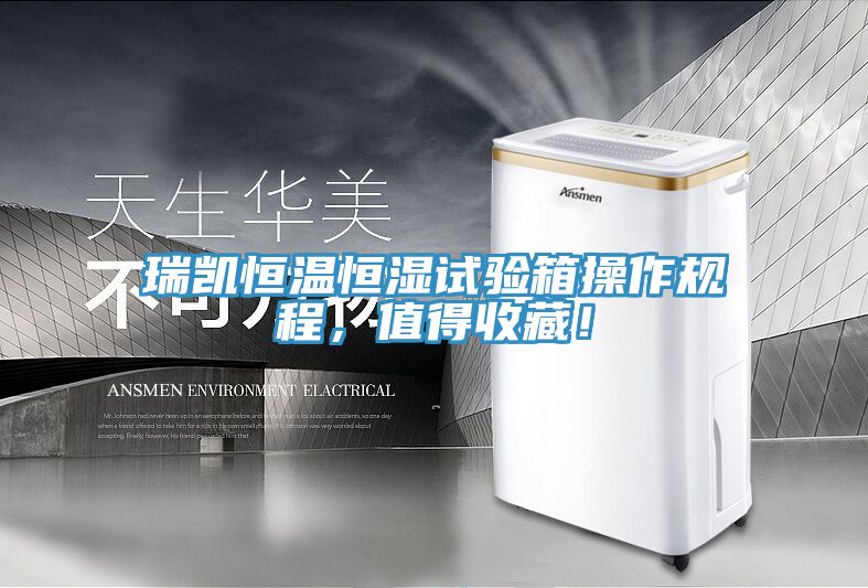 瑞凱恒溫恒濕試驗(yàn)箱操作規(guī)程，值得收藏！