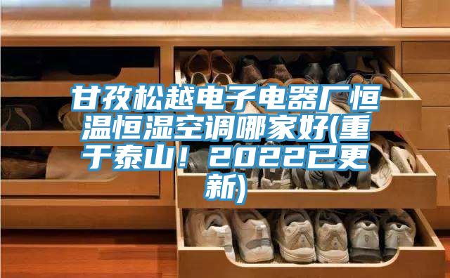 甘孜松越電子電器廠恒溫恒濕空調(diào)哪家好(重于泰山！2022已更新)
