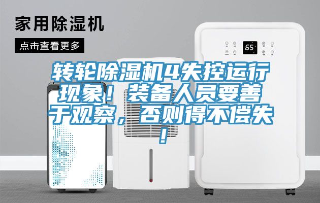 轉(zhuǎn)輪除濕機(jī)4失控運(yùn)行現(xiàn)象！裝備人員要善于觀察，否則得不償失！