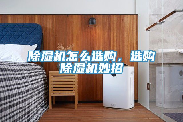 除濕機(jī)怎么選購，選購除濕機(jī)妙招