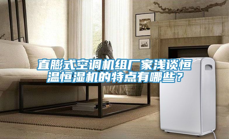 直膨式空調(diào)機組廠家淺談恒溫恒濕機的特點有哪些？