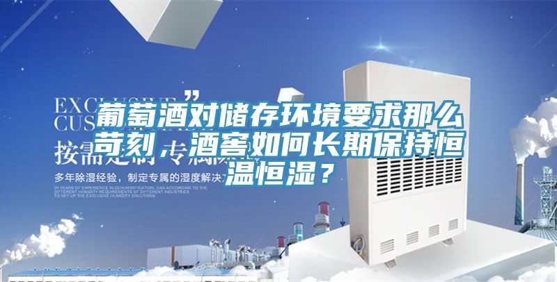 葡萄酒對(duì)儲(chǔ)存環(huán)境要求那么苛刻，酒窖如何長期保持恒溫恒濕？