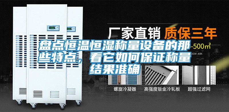 盤點恒溫恒濕稱量設(shè)備的那些特點，看它如何保證稱量結(jié)果準(zhǔn)確