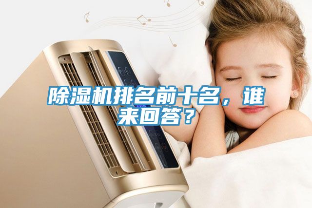 除濕機(jī)排名前十名，誰(shuí)來(lái)回答？