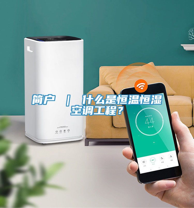 簡戶 ｜ 什么是恒溫恒濕空調(diào)工程？
