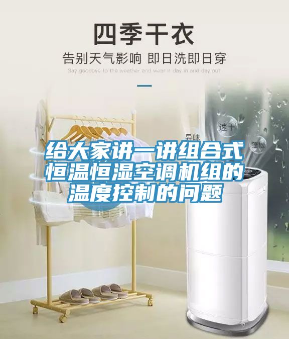 給大家講一講組合式恒溫恒濕空調(diào)機(jī)組的溫度控制的問(wèn)題