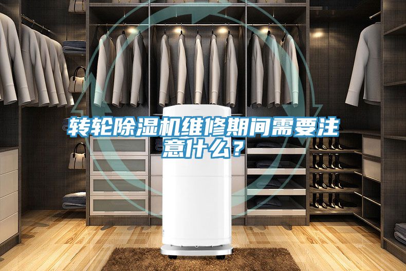 轉輪除濕機維修期間需要注意什么？