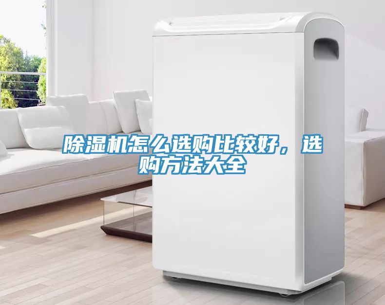 除濕機(jī)怎么選購比較好，選購方法大全