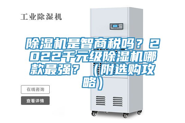 除濕機(jī)是智商稅嗎？2022千元級(jí)除濕機(jī)哪款最強(qiáng)？（附選購(gòu)攻略）