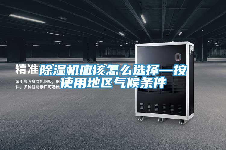 除濕機應該怎么選擇—按使用地區(qū)氣候條件