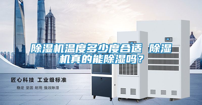 除濕機溫度多少度合適 除濕機真的能除濕嗎？