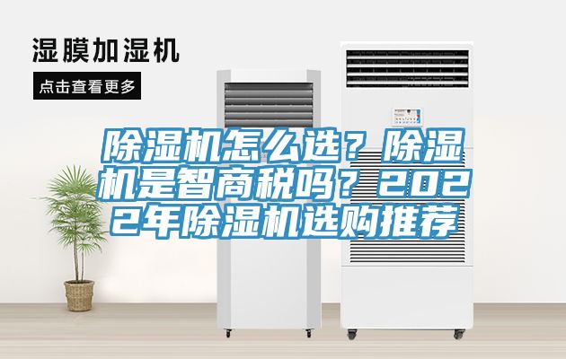 除濕機(jī)怎么選？除濕機(jī)是智商稅嗎？2022年除濕機(jī)選購?fù)扑]