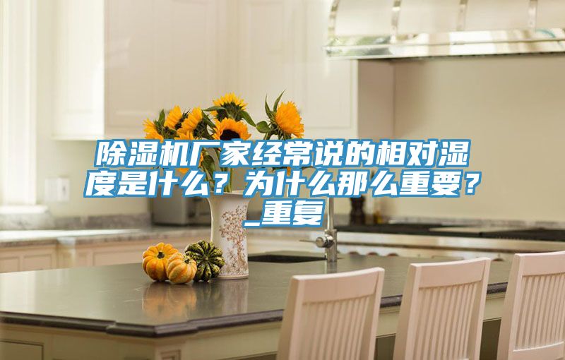 除濕機廠家經(jīng)常說的相對濕度是什么？為什么那么重要？_重復