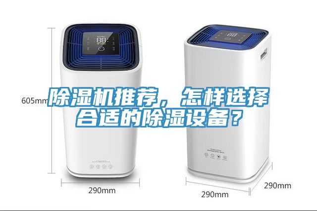 除濕機推薦，怎樣選擇合適的除濕設(shè)備？