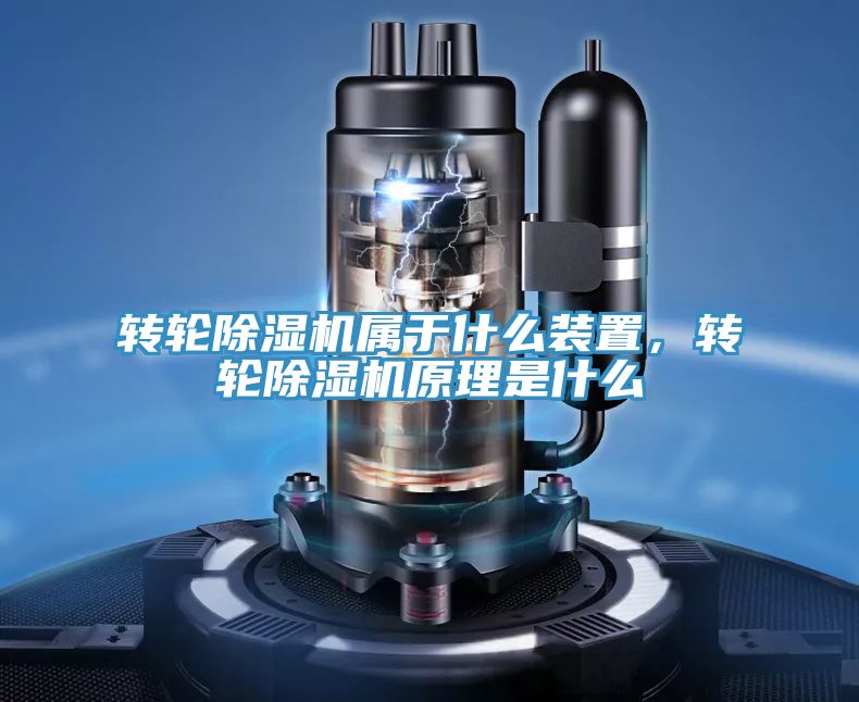 轉(zhuǎn)輪除濕機(jī)屬于什么裝置，轉(zhuǎn)輪除濕機(jī)原理是什么