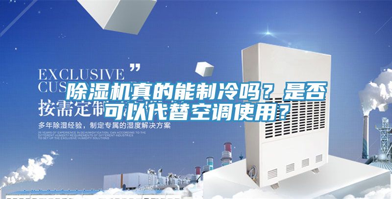 除濕機(jī)真的能制冷嗎？是否可以代替空調(diào)使用？